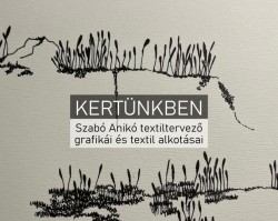 „Kertünkben”  kiállítás Szabó Anikó textiltervező grafikáiból és textil alkotásaiból