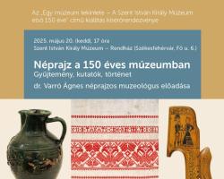 Néprajz a 150 éves múzeumban – Gyűjtemény, kutatók, történet | dr. Varró Ágnes néprajzos muzeológus előadása