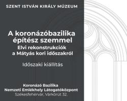 A koronázóbazilika építész szemmel – Elvi rekonstrukciók a Mátyás kori időszakról | kiállítás