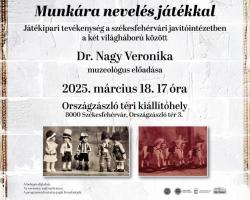 Munkára nevelés játékkal - Játékipari tevékenység a székesfehérvári javítóintézetben a két világháború között | Dr. Nagy Veronika muzeológus előadása